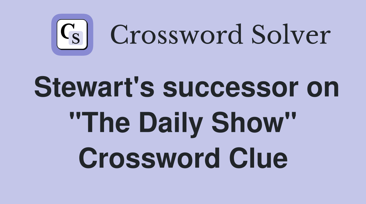 Stewart's successor on "The Daily Show" Crossword Clue Answers